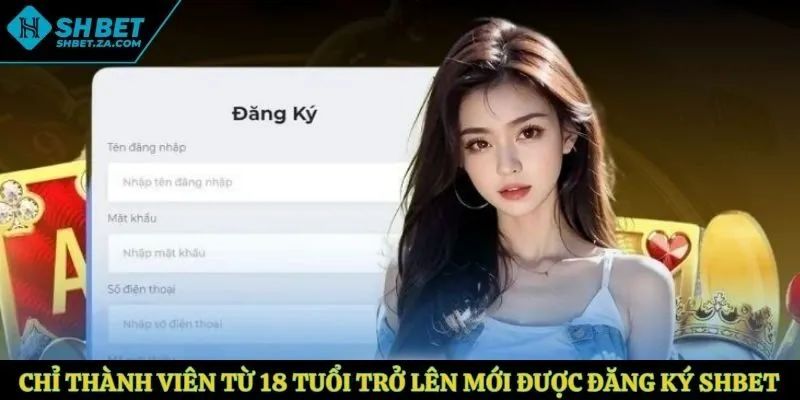 Chỉ thành viên từ 18 tuổi trở lên mới được đăng ký SHBET