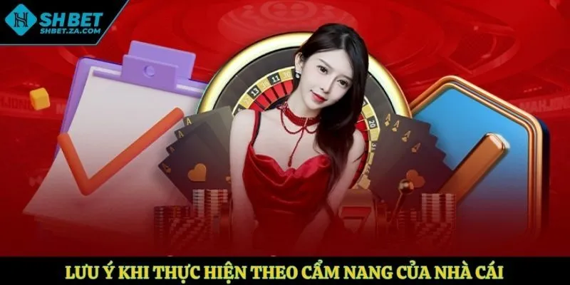 Lưu ý khi thực hiện theo cẩm nang của nhà cái