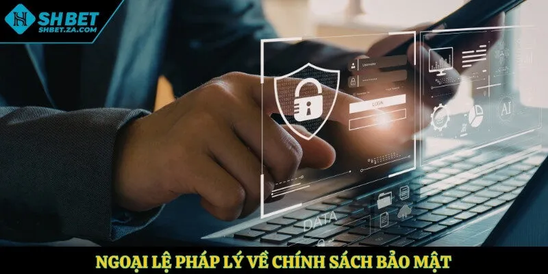 Ngoại lệ pháp lý về chính sách bảo mật