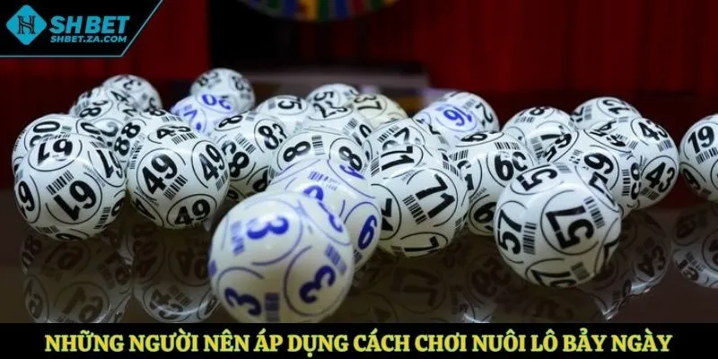 Những người nên áp dụng cách chơi nuôi lô bảy ngày