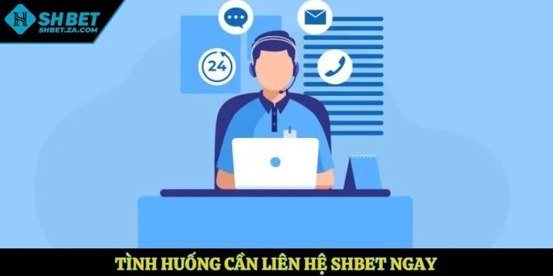 Tình huống cần liên hệ SHBET ngay